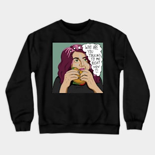 Why are you talking to me right now? Crewneck Sweatshirt